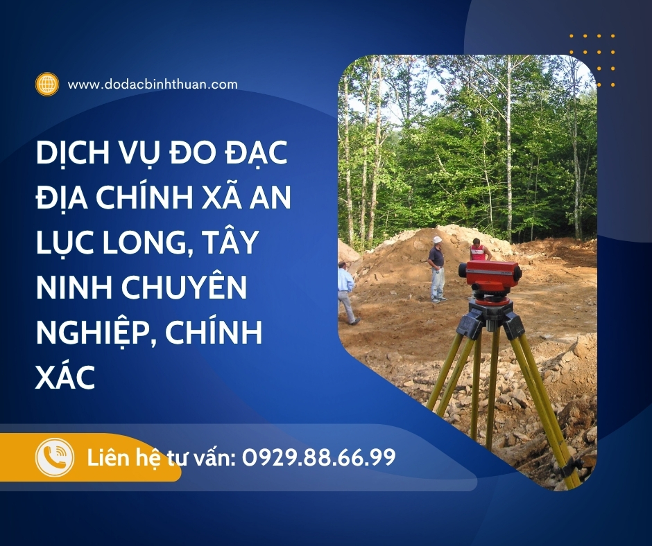Dịch Vụ Đo Đạc Địa Chính Xã An Lục Long, Long An mới ,Tỉnh Tây Ninh, Chuyên Nghiệp, Chính Xác