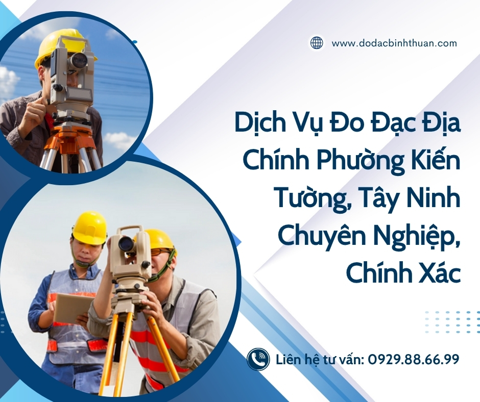 Dịch Vụ Đo Đạc Địa Chính Phường Kiến Tường, Tây Ninh Chuyên Nghiệp, Chính Xác